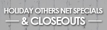 HOLIDAY/OTHERS NET SPECIALS & CLOSEOUTS