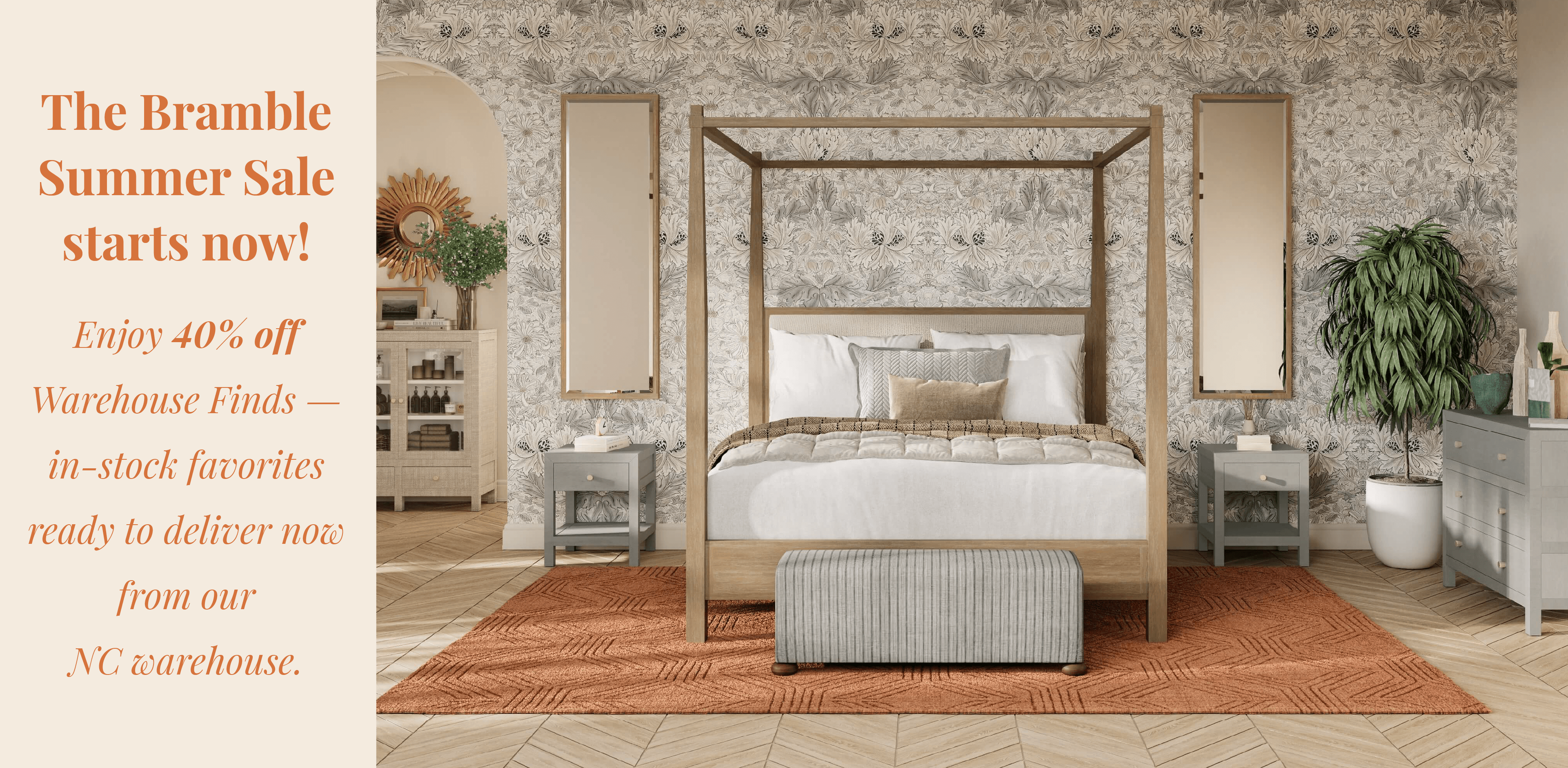 The Bramble Summer Sale starts now! Enjoy 40% off Warehouse Finds — in-stock favorites ready to deliver now from our NC warehouse.